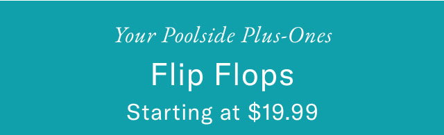 Your Poolside Plus-Ones Flip Flops Starting at $19.99