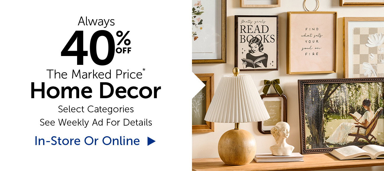 Always 40% Off The Marked Price - Home Decor - Selection Will Vary By Store