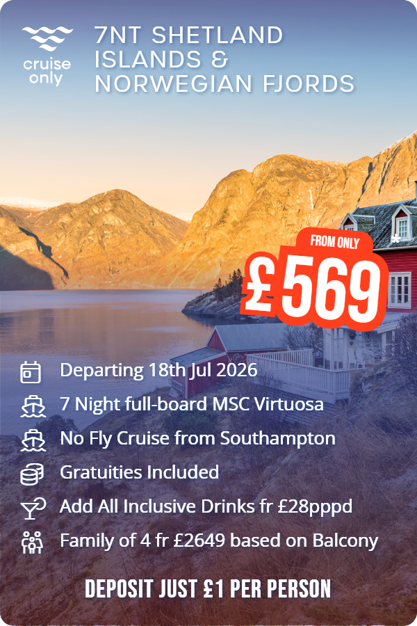 7nt Shetland Islands & Norwegian Fjords – Cruise Only promotional image. From £569 Includes: Departing 18th Jul 2026, 7 Night full-board MSC Virtuosa, No Fly Cruise from Southampton, Gratuities Included, Add All Inclusive Drinks fr £28pppd, Family of 4 fr £2649 based on Balcony. DEPOSIT JUST £1 PER PERSON