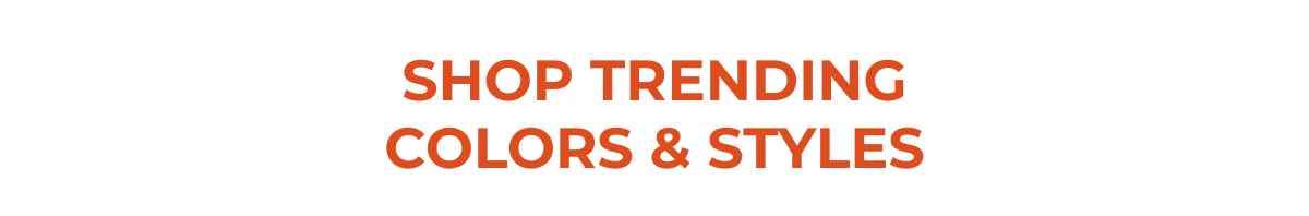 Shop Trending Colors & Styles