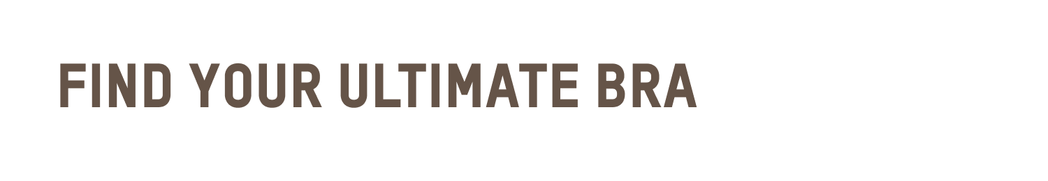 FIND YOUR ULTIMATE BRA