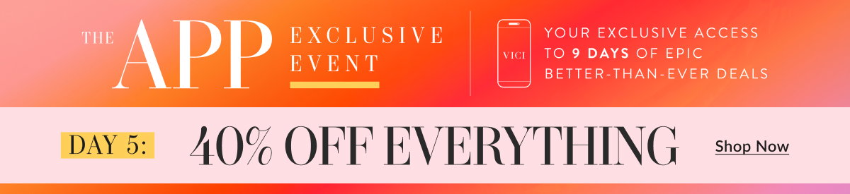 App Exclusive Event: 40% Off Everything. Shop Now