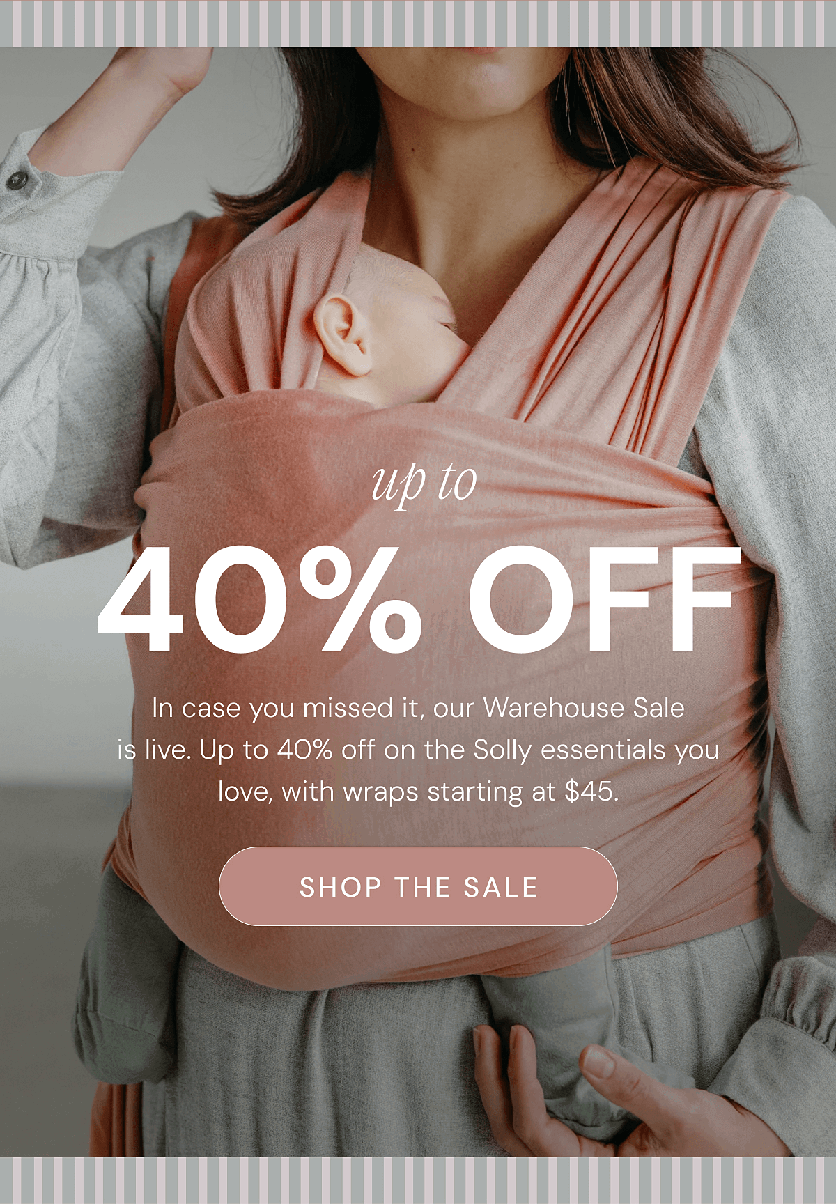 up to 40% OFF - In case you missed it, our Warehouse Sale is live. Up to 40% off on the Solly essentials you love, with wraps starting at $45. | SHOP THE SALE