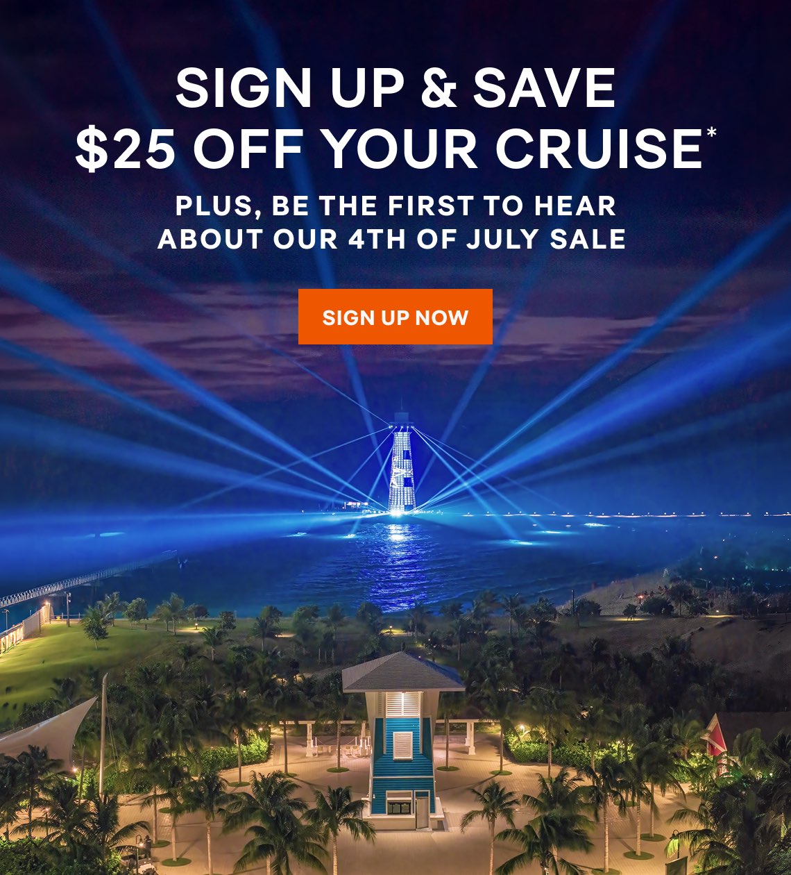 Sign Up & Save $25 Off Your Cruise – Plus, Be the First to Hear About Our 4th of July Sale – Click to Sign up for Text Messages