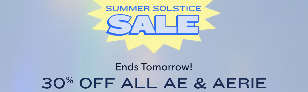 Summer Solstice Sale | Ends Tomorrow! 30% Off All AE & Aerie