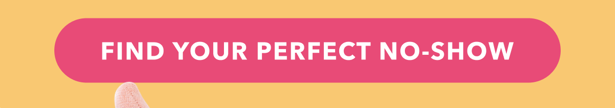 FIND YOUR PERFECT NO-SHOW