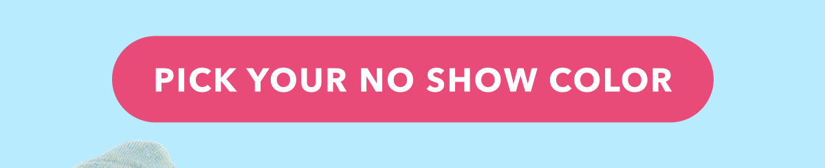 PICK YOUR NO-SHOW COLOR