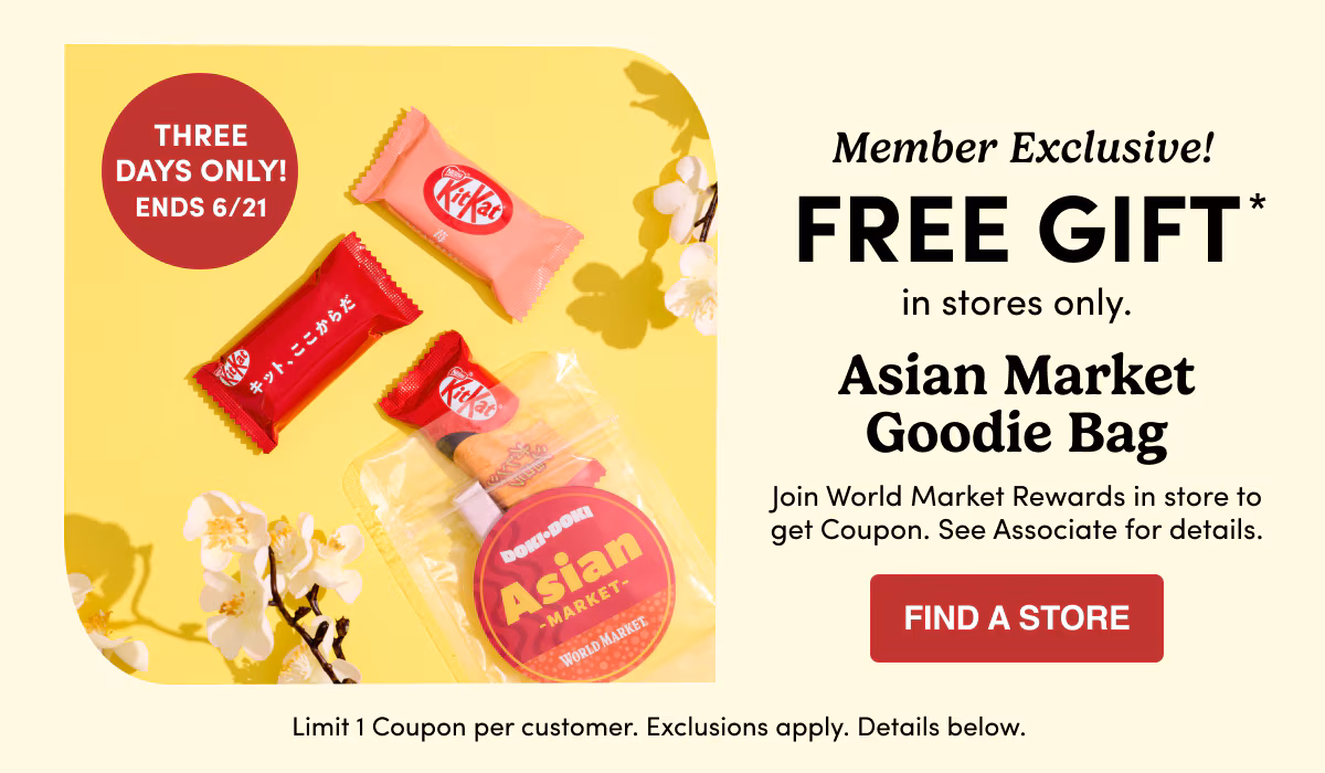 Three Days only! Ends 6/21 |  Member Exclusive Free Gift in store only | Join World Market Rewards | FIND A STORE