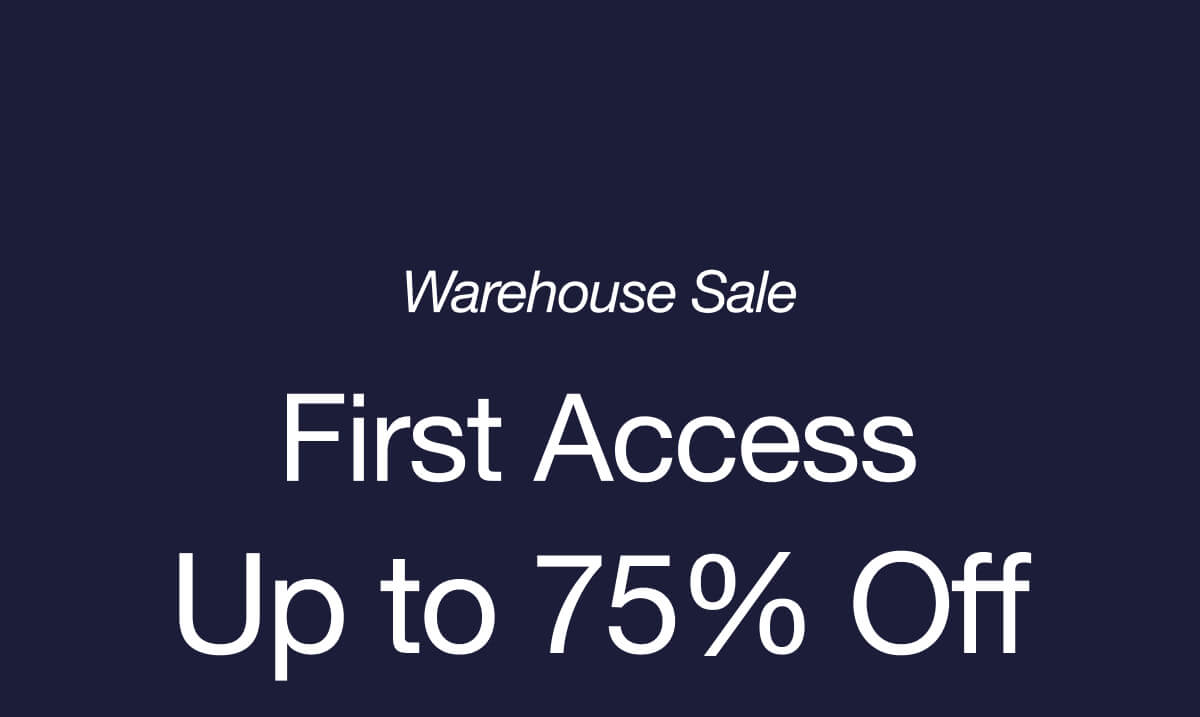 WAREHOUSE SALE UP TO 75% OFF