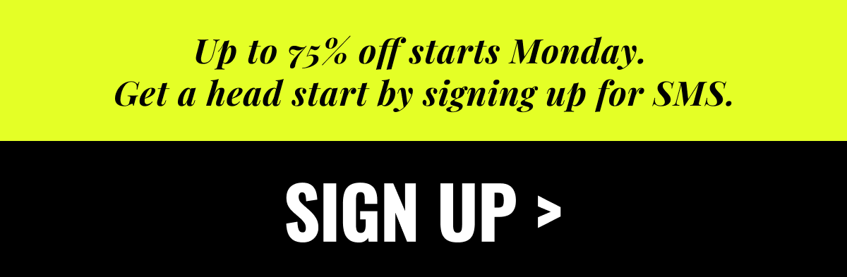 Up to 75% off starts Monday.
