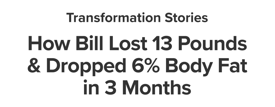 How Bill Lost 13 Pounds & Dropped 6% Body Fat in 3 Months