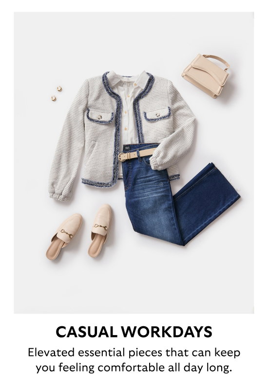 Casual workdays. Elevated essential pieces that can keep you feeling comfortable all day long.