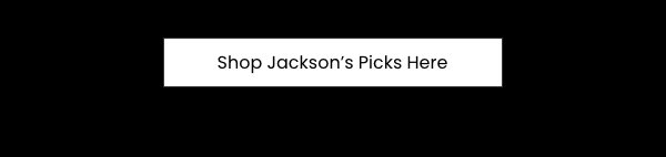 Shop Jackson's Picks Here