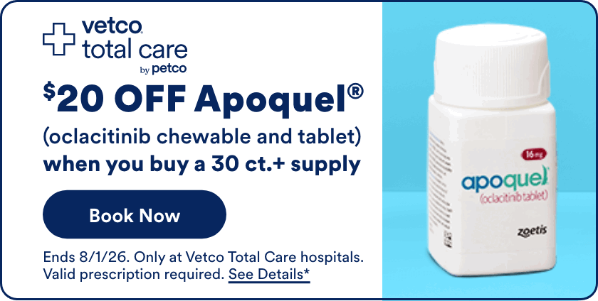 $20 OFF Apoquel® Book Now (oclacitinib chewable and tablet) when you buy a 30+ ct. supply Ends 8/1/26. Only at Vetco Total Care hospitals. Valid prescription required. See Details*