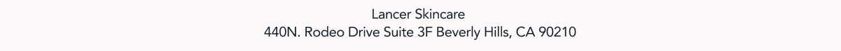Lancer Skincare 440 N. Rodeo Drive  Suite 3F Beverly Hills, CA 90210