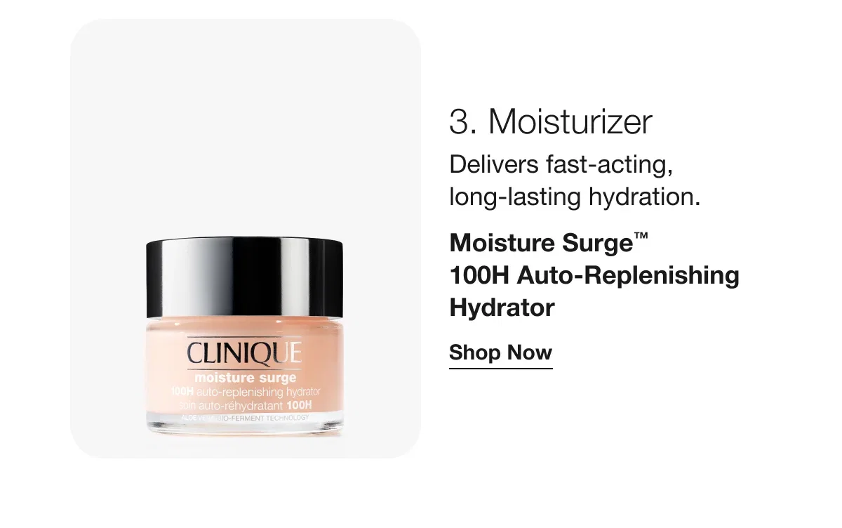 3. Moisturizer | Delivers fast-acting, long-lasting hydration. | Moisture Surge™ 100H Auto-Replenishing Hydrator | Shop Now