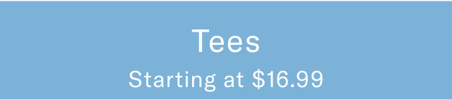  Tees Starting at $16.99  