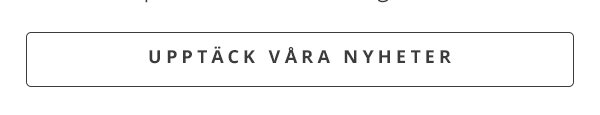 UPPTÄCK VÅRA NYHETER
