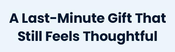 A Last-Minute Gift That Still Feels Thoughtful