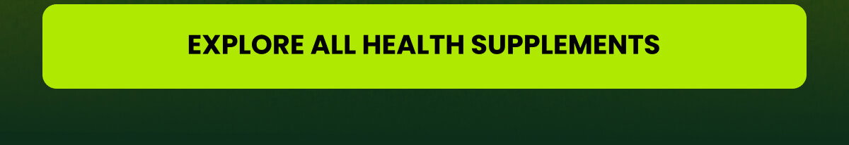 EXPLORE ALL HEALTH SUPPLEMENTS