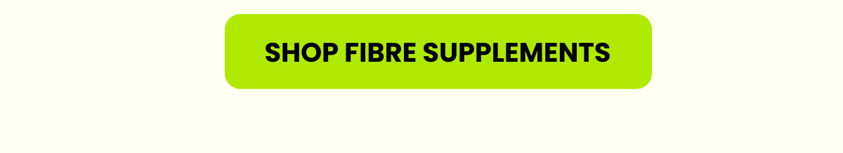 IT STARTS WITH FIBRE. | SHOP FIBRE SUPPLEMENTS