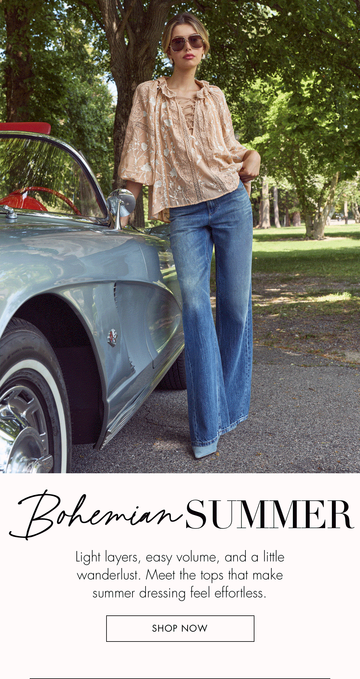 Bohemian Summer. Light layers, easy volume, and a little wanderlust. Meet the tops that make summer dressing feel effortless. SHOP NOW.