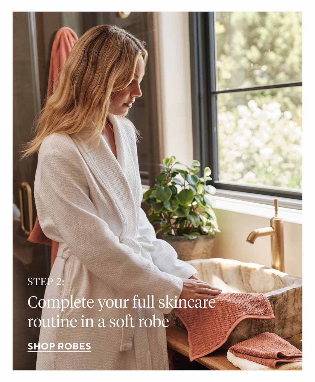 STEP 2: Complete your full skincare routine in a soft robe Shop Robes