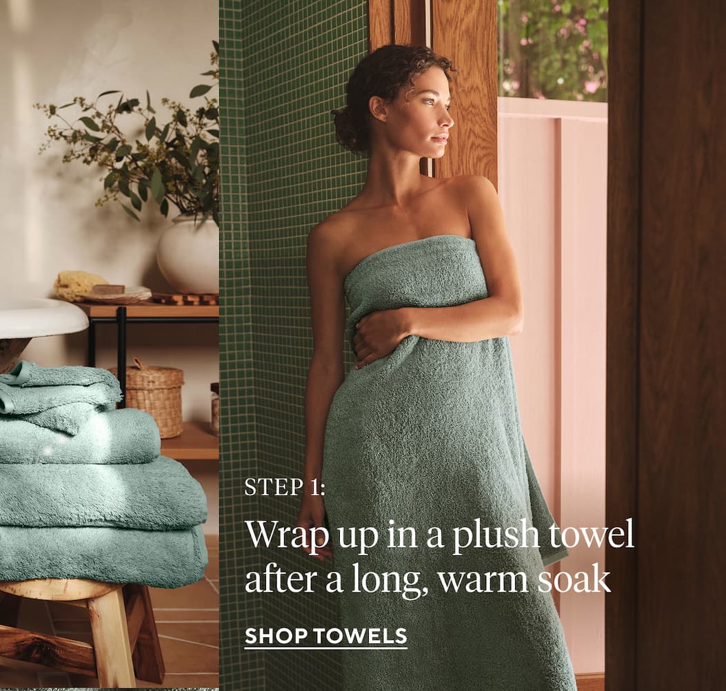 STEP 1:  Wrap up in a plush towel after a long, warm soak Shop Towels