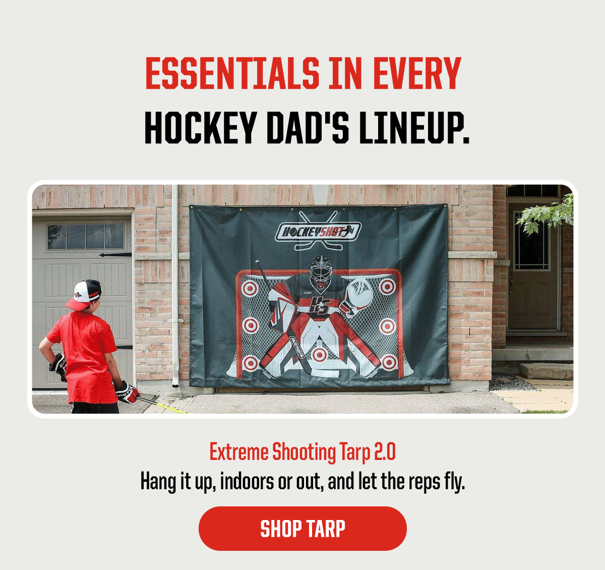 Product Block 1: Essentials in every hockey dad's lineup. Extreme Shooting Tarp 2.0. Hang it up, indoors or out, and let the reps fly. CTA: Shop Tarp