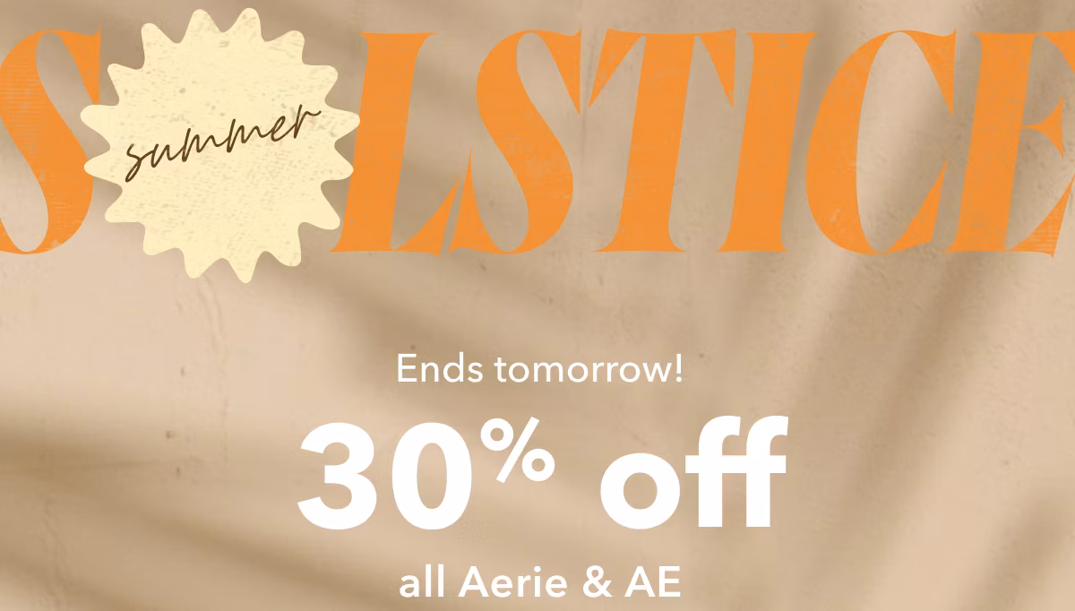 Summer Solstice ends tomorrow! 30% off all Aerie & AE