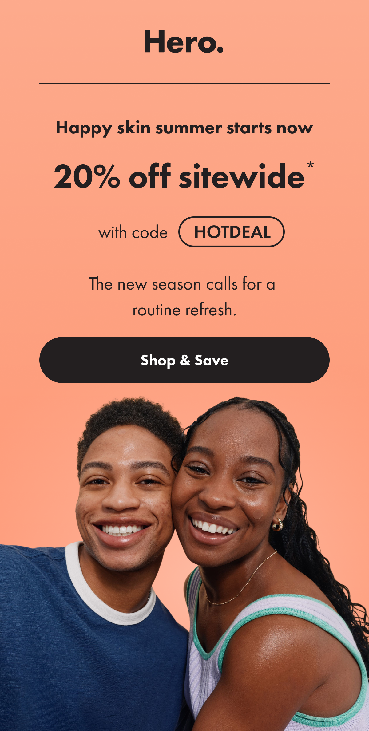 HAPPY SKIN SUMMER STARTS NOW. 20% OFF SITEWIDE WITH CODE HOTDEAL