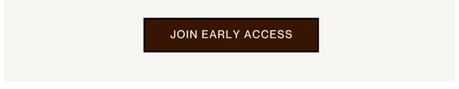 JOIN EARLY ACCESS