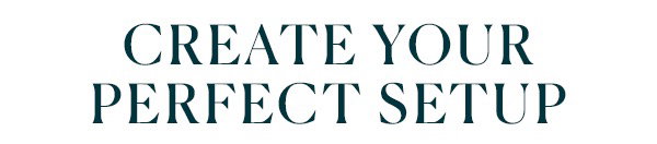Create Your Perfect Setup