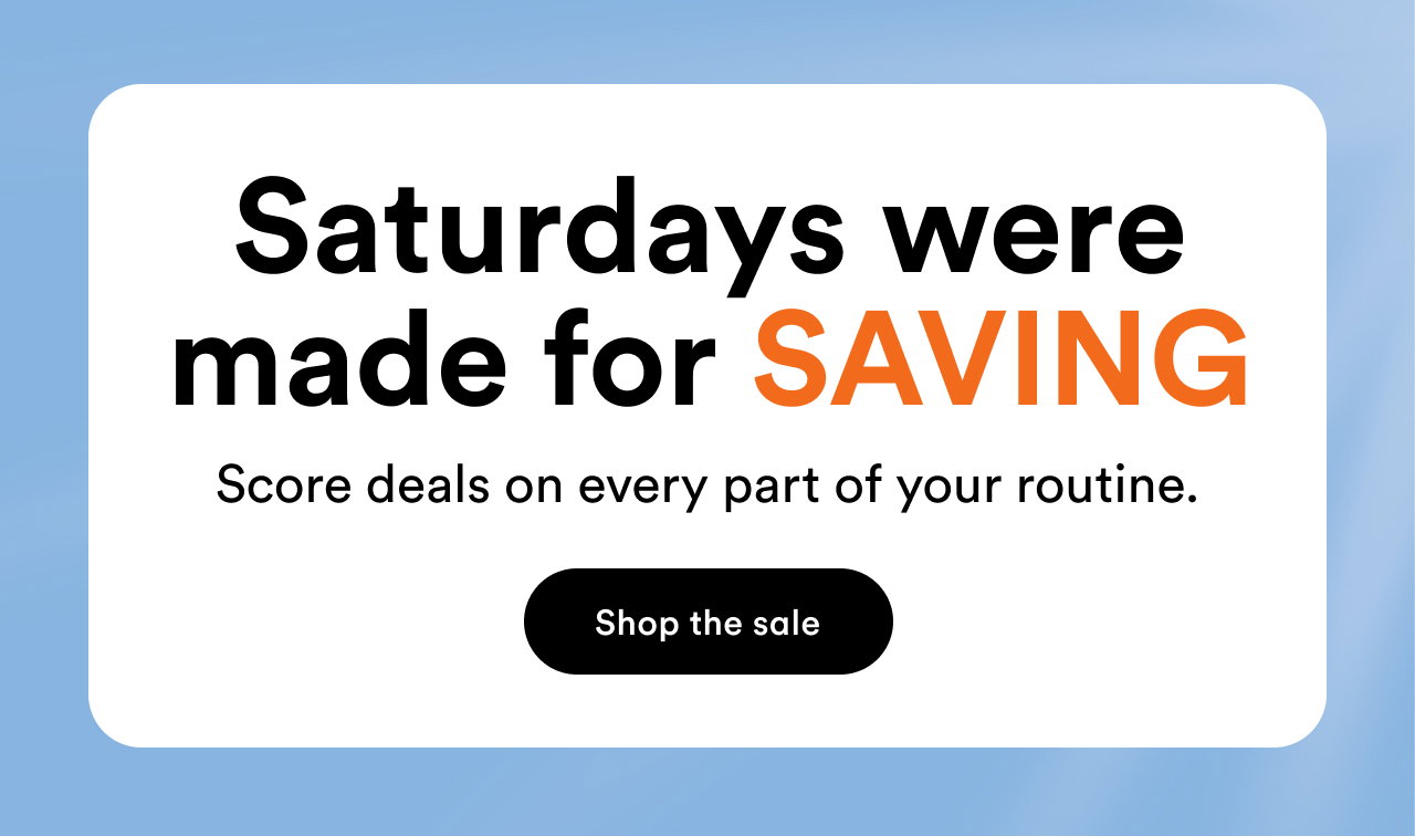 Saturdays were made for saving | Score deals on every part of your routine. | Shop the sale