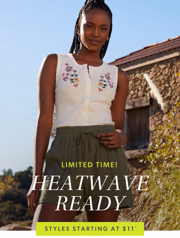 Limited time! Heatwave ready. Styles starting at $11*.
