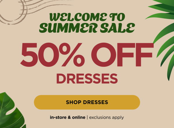 In-store and online. 50% off dresses including new. Shop now