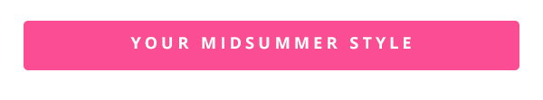 YOUR MIDSUMMER STYLE