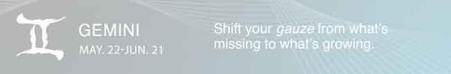 Shift your gauze from what’s missing to what’s growing.
