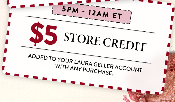 5PM - 12AM ET | $5 Store Credit