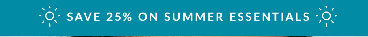 Save 25% on Summer Essentials