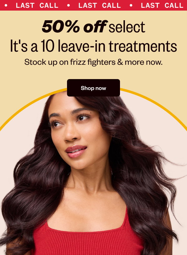 LAST CALL | 50% OFF SELECT IT'S A 10 LEAVE-IN TREATMENTS | STOCK UP ON FRIZZ FIGHTERS & MORE NOW. - SHOP NOW