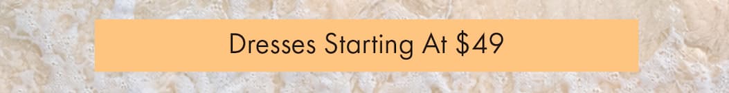 Dresses Starting at $49