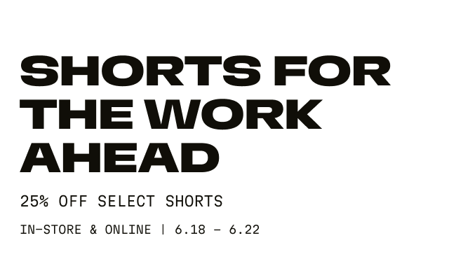 Shorts For The Work Ahead| 25% Off Shorts | Limited Time | In-store & Online