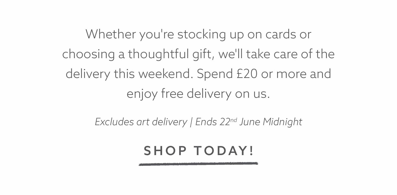 Free delivery offer from Whistlefish. Spend £20 or more on cards and gifts this weekend and enjoy free UK delivery. Excludes art delivery. Offer ends 22nd June.