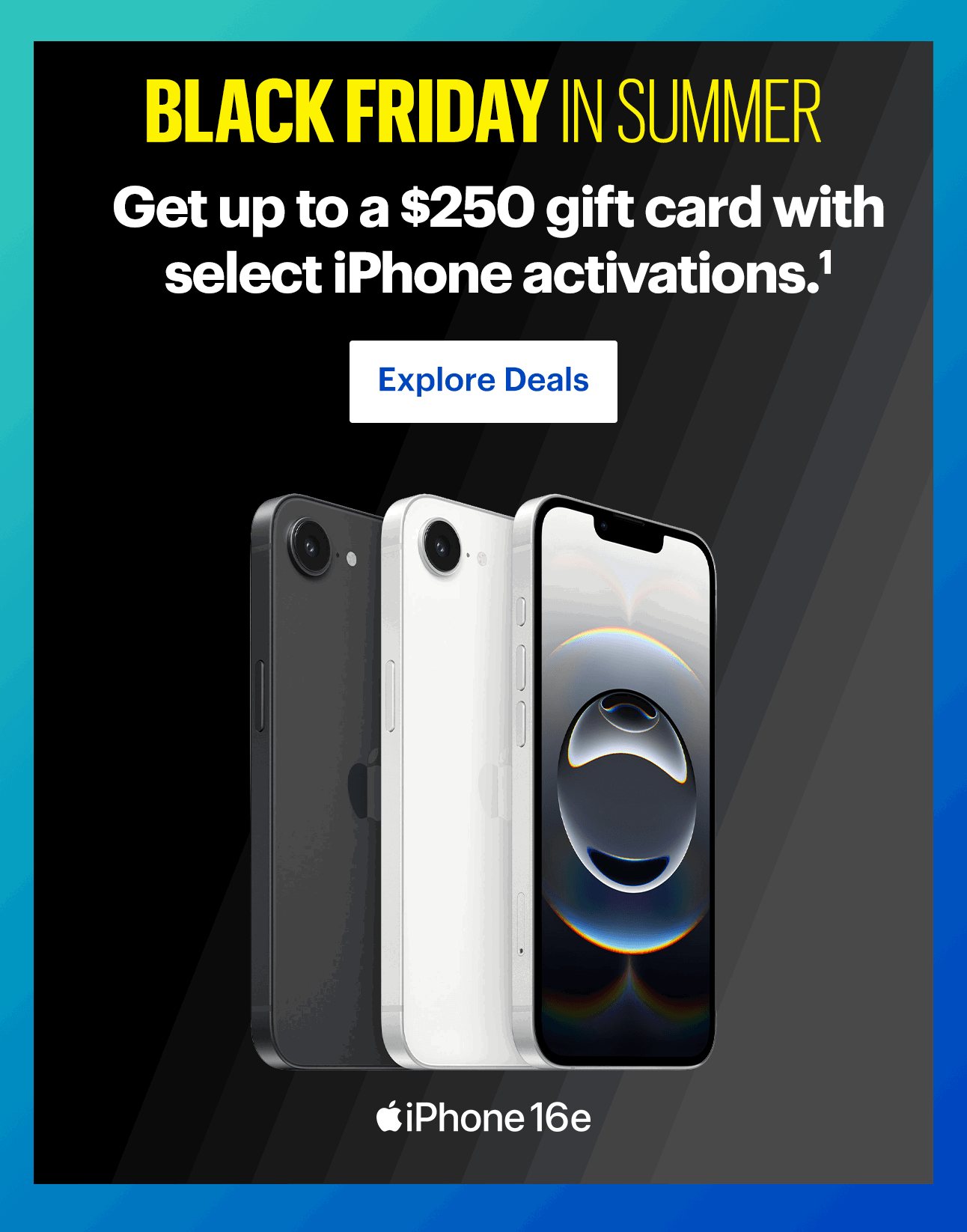 Black Friday in Summer Sale. Get up to a $250 gift card with select iPhone activations. Read disclaimer 1.