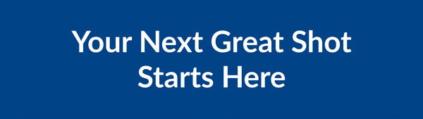 Your Next Great Shot Starts Here