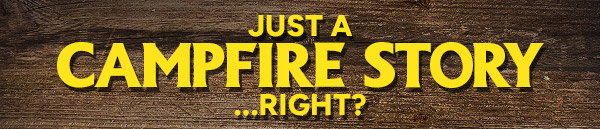 Just a Campfire Story... Right?