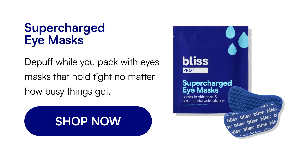 Supercharged Eye Masks Depuff while you pack with eyes masks that hold tight no matter how busy things get. SHOP NOW