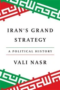 Iran's Grand Strategy, by Vali Nasr