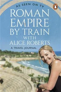 Roman Empire by Train with Alice Roberts, by James Nally